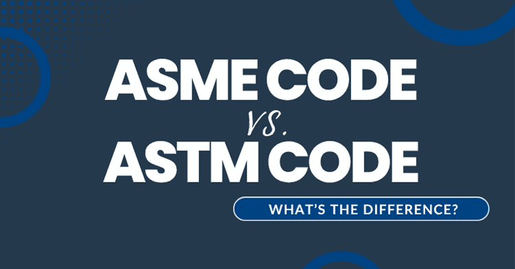 ASME Code vs. ASTM Code: What’s The Difference? ASME Code vs. ASTM Code: What’s The Difference?
